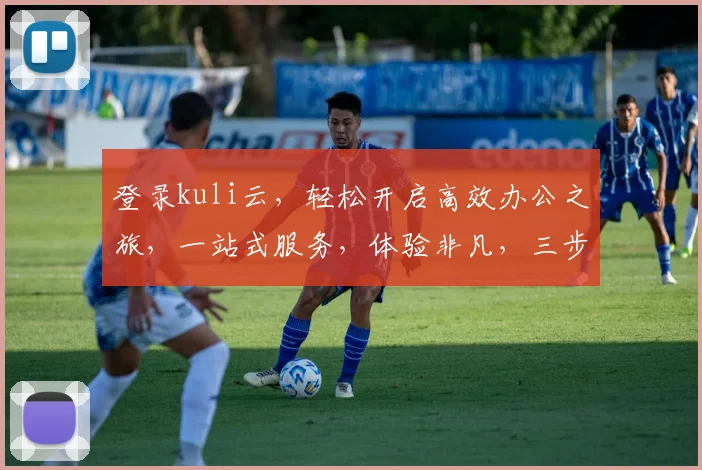 登录kuli云，轻松开启高效办公之旅，一站式服务，体验非凡，三步搞定