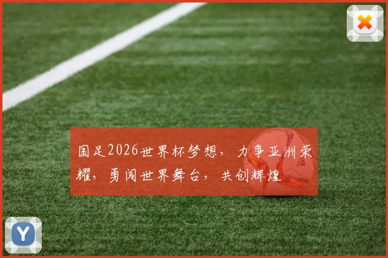 国足2026世界杯梦想，力争亚洲荣耀，勇闯世界舞台，共创辉煌